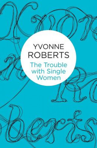 Kniha Trouble with Single Women Yvonne Roberts