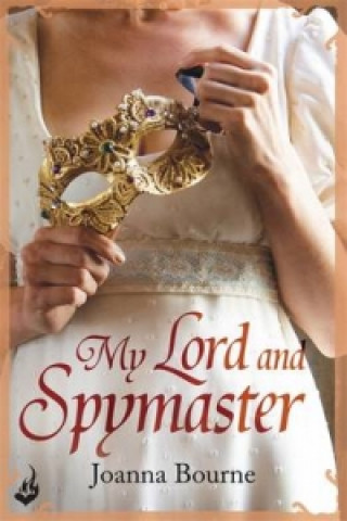 Kniha My Lord and Spymaster: Spymaster 3 (A series of sweeping, passionate historical romance) Joanna Bourne