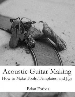 Könyv Acoustic Guitar Making MR Brian Gary Forbes