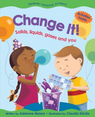 Carte Change it! Solids, Liquids, Gases and You Adrienne Mason