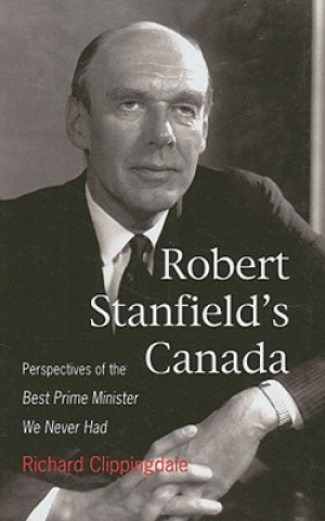 Knjiga Robert Stanfield's Canada Richard Clippingdale