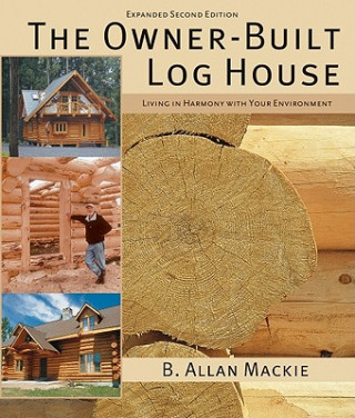 Kniha Owner-built Log House: Living in Harmony With Your Environment B. Allan Mackie