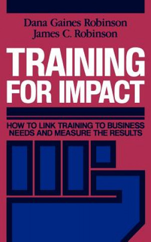 Carte Training for Impact - How to Link Training to Business Needs & Measure the Results Dana Gaines Robinson