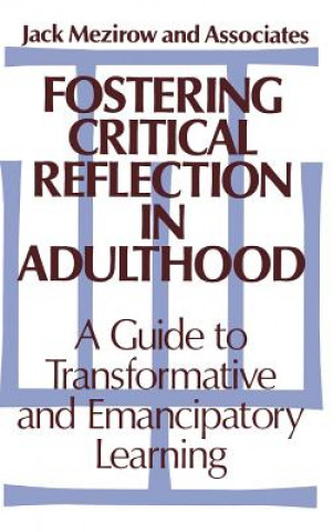 Kniha Fostering Critical Reflection in Adulthood - A Guide to Transformative and Emancipatory Learning Jack Mezirow