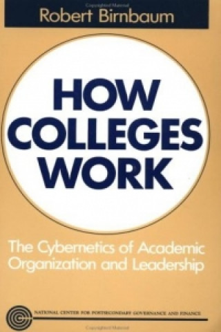 Kniha How Colleges Work: The Cybernetics of Academic Org Organization & Leadership Robert Birnbaum