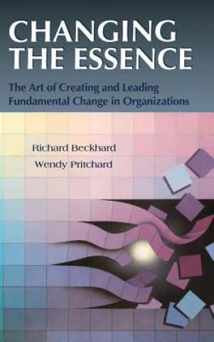 Βιβλίο Changing the Essence - The Art of Creating and Leading Fundamental Change in Organizations Richard Beckhard