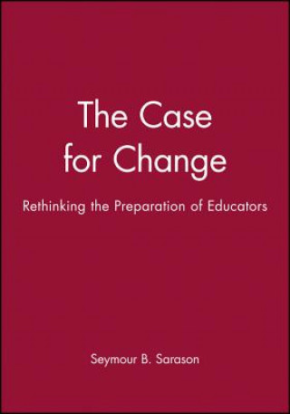 Könyv Case For Change - Rethinking the Preparation of Educators Seymour B. Sarason