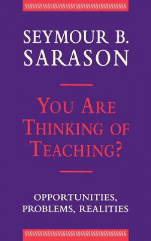 Kniha You Are Thinking of Teaching ? - Opportunities, Problems, Realities Seymour B. Sarason