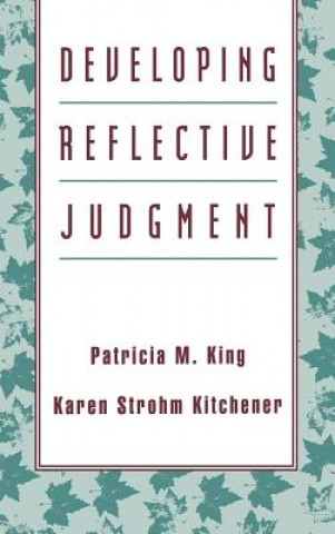 Kniha Developing Reflective Judgement - Understanding and Promoting Intelliectual Growth and Critical Thinking in Adolescents and Adults Patricia King