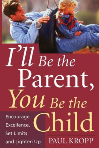 Carte I'll Be The Parent, You Be The Child Paul Kropp