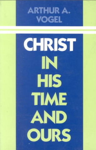 Книга Christ in His Time and Ours Arthur A. Vogel