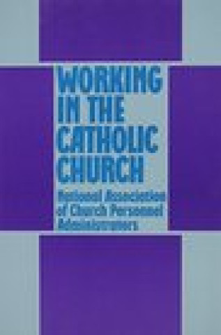 Kniha Working in the Catholic Church National Association of Church Personnel Administrators