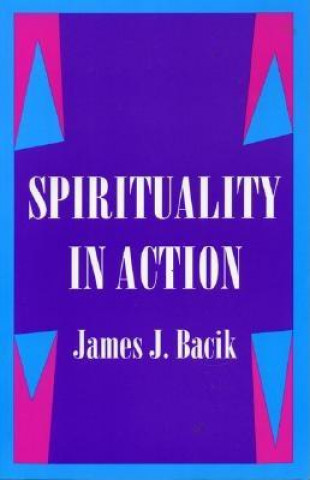 Könyv Spirituality in Action James J. Bacik