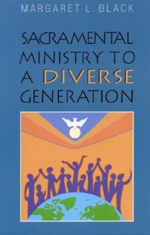 Carte Sacramental Ministry to a Diverse Generation Margaret L. Black
