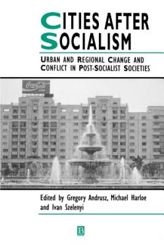 Könyv Cities After Socialism: Urban and Regional Change and Conflict in Post-Socialist Societies Gregory Andrusz