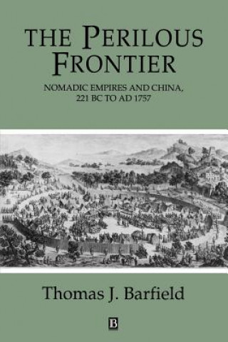 Könyv Perilous Frontier - Nomadic Empires and China,  221 BC to AD 1757 Thomas Barfield