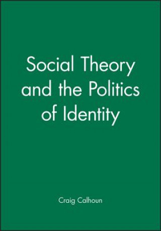 Kniha Social Theory and the Politics of Identity Craig Calhoun