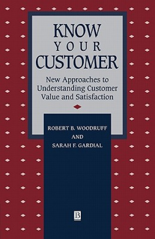 Könyv Know Your Customer - New Approaches to Understanding Custgmer Value and Satisfaction R.B. Woodruff