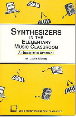 Kniha Synthesizers in the Elementary Music Classroom Jackie Wiggins