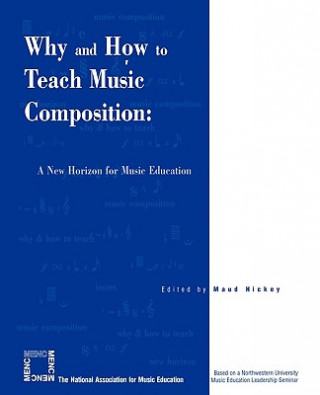 Könyv Why and How to Teach Music Composition Maud Hickey