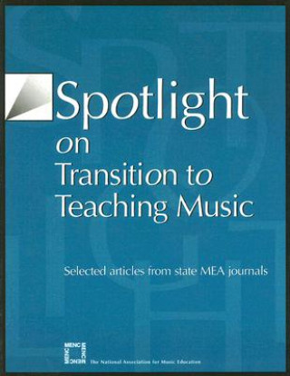 Könyv Spotlight on Transition to Teaching Music The National Association for Music Education