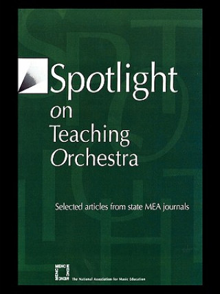 Könyv Spotlight on Teaching Orchestra The National Association for Music Education