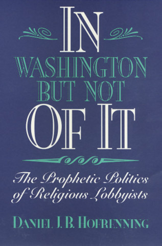 Könyv In Washington But Not of it Daniel J.B. Hofrenning