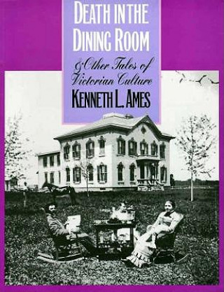 Könyv Death in the Dining Room and Other Tales of Victorian Culture Kenneth L. Ames