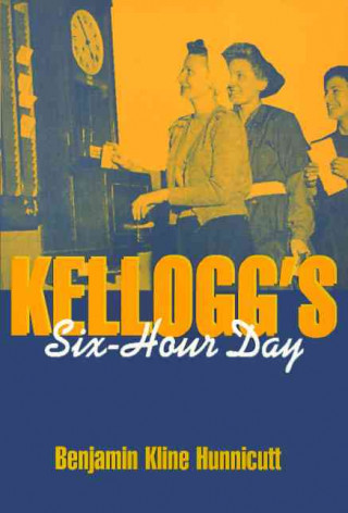 Book Kellogg's Six-Hour Day Benjamin Kline Hunnicutt