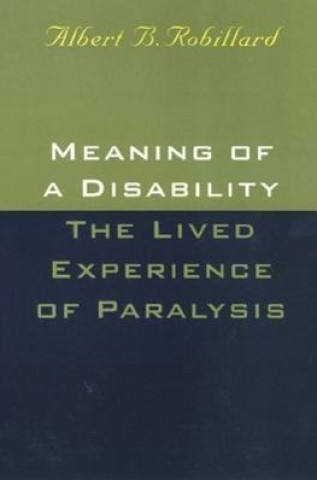 Kniha Meaning Of A Disability: The Lived Experience of Paralysis Albert B. Robillard