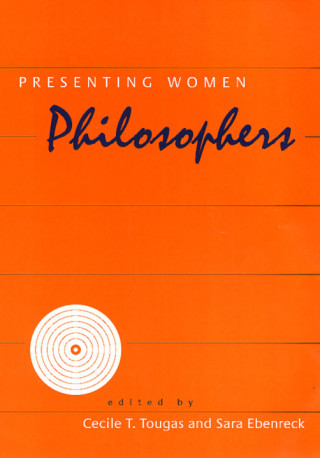 Könyv Presenting Women Philosophers Cecile T. Tougas