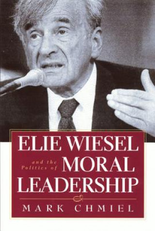 Kniha Elie Wiesel and the Politics of Moral Leadership Mark Chmiel