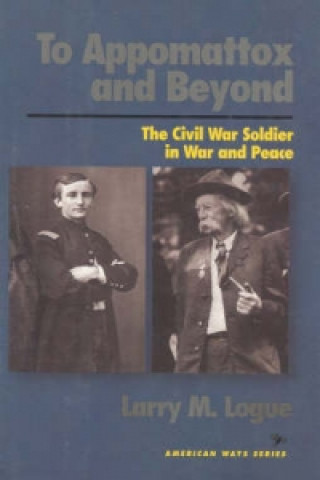 Book To Appomattox and Beyond Larry M. Logue