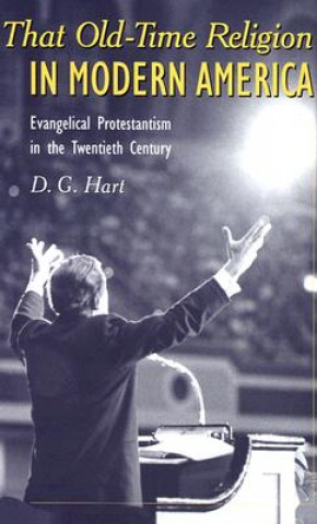 Carte That Old-Time Religion in Modern America D. G. Hart