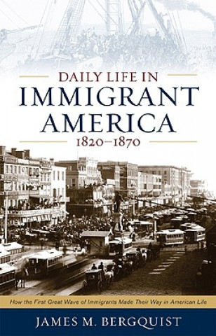 Kniha Daily Life in Immigrant America, 1820-1870 James M. Bergquist