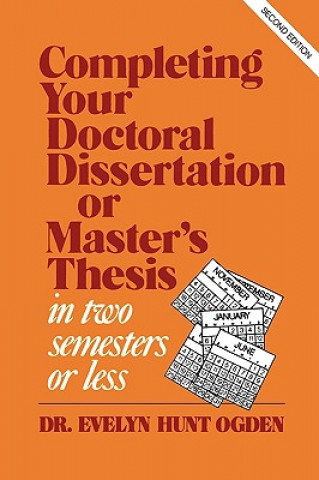 Книга Completing Your Doctoral Dissertation/Master's Thesis in Two Semesters or Less Evelyn Hunt Ogden