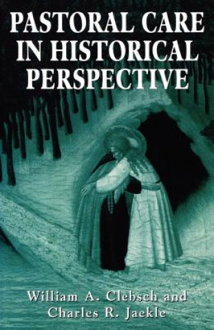 Kniha Pastoral Care in Historical Perspective William A. Clebsch