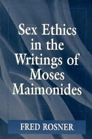 Kniha Sex Ethics in the Writings of Moses Maimonides Fred Rosner