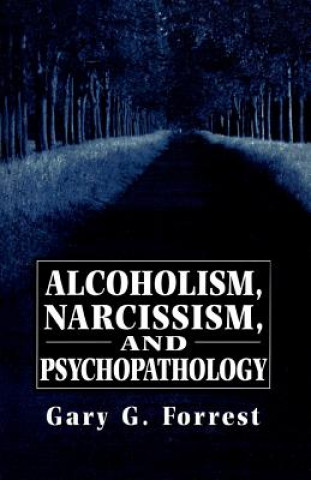 Kniha Alcoholism, Narcissism, and Psychopathology Gary G. Forrest