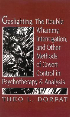 Carte Gaslighthing, the Double Whammy, Interrogation and Other Methods of Covert Control in Psychotherapy and Analysis Theo L. Dorpat