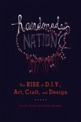 Könyv Handmade Nation Faythe Levine
