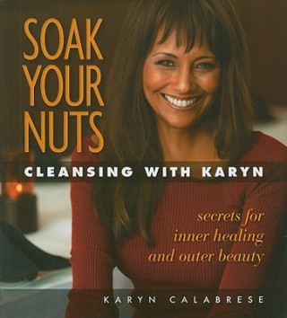 Книга Soak Your Nuts: Cleansing with Karyn Karyn Calabrese