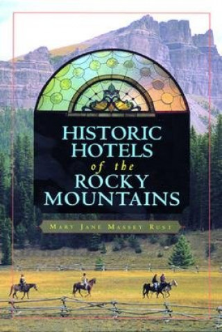 Książka Historic Hotels of the Rocky Mountains Mary Jane Rust