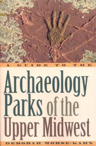 Carte Guide to the Archaeology Parks of the Upper Midwest Deborah Morse-Kahn