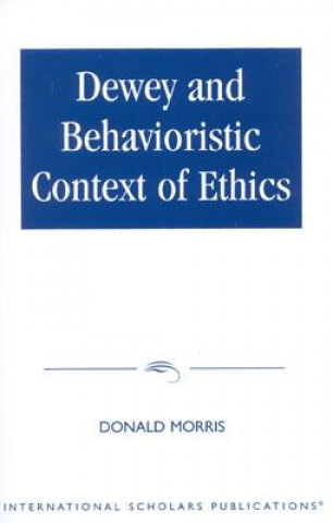 Kniha Dewey & The Behavioristic Context of Ethics Donald Morris