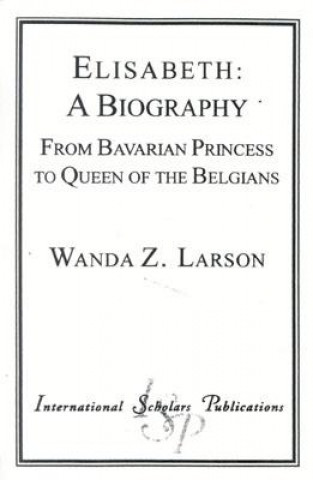 Carte Elisabeth: A Biography Wanda Z. Larson