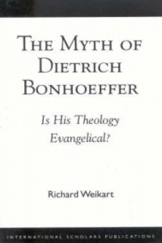 Könyv Myth of Dietrich Bonhoeffer Richard Weikart