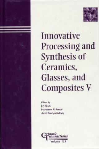 Könyv Innovative Processing and Synthesis of Ceramics, Glasses, and Composites V - Ceramic Transactions V129 J. P. Singh