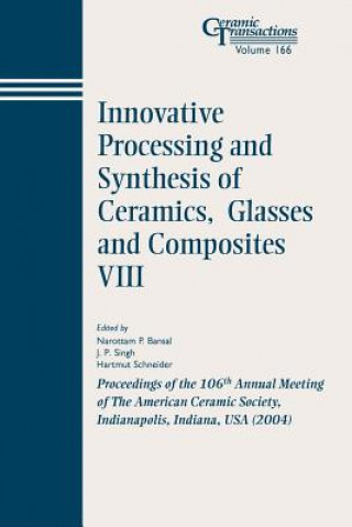 Kniha Innovative Processing and Synthesis of Ceramics, Glasses and Composites VIII - Ceramic Transactions  V166 Bansal