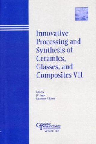 Könyv Innovative Processing and Synthesis of Ceramics, Glasses, and Composites VII - Ceramic Transactions  V154 J. P. Singh